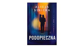 Grupa Wydawnicza FOKSAL prezentuje: „PODOPIECZNA” ALICJA SINICKA-157363