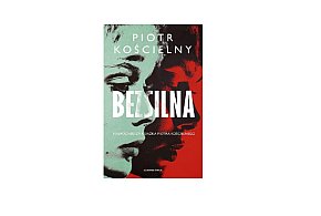 Wydawnictwo Czarna Owca prezentuje: „Bezsilna” Piotr Kościelny-161025