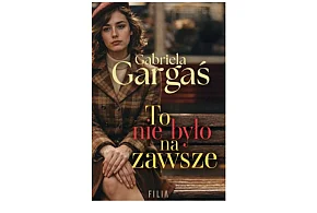 Wydawnictwo Filia prezentuje: „To nie było na zawsze” Gabriela Gargaś