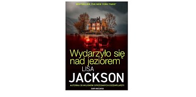 Skarpa Warszawska prezentuje: "Wydarzyło się nad jeziorem ” Lisa Jackson