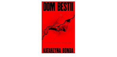 Wydawnictwo Muza prezentuje:„Dom bestii” Katarzyna Bonda