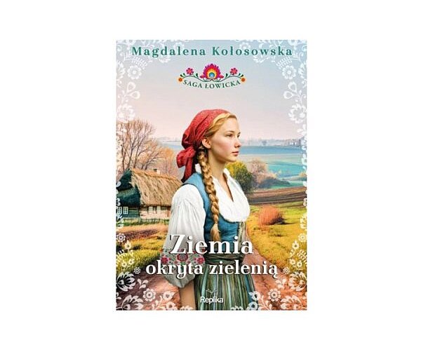 Replika prezentuje: "Ziemia okryta zielenią. Saga łowicka." tom 1