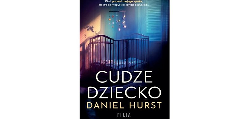 Wydawnictwo Filia prezentuje: „Cudze dziecko” Daniel Hurst