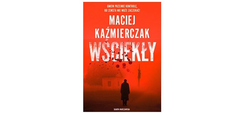 Wydawnictwo Skarpa Warszawska prezentuje: „Wściekły” Maciej Kaźmierczak