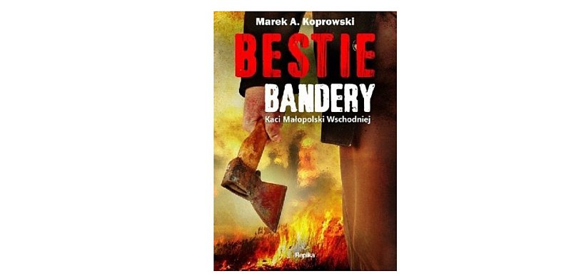 REPLIKA: „Bestie Bandery. Kaci Małopolski Wschodniej" Marek A. Koprowski