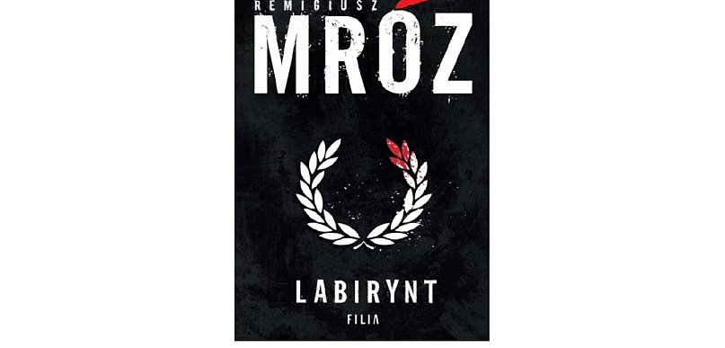 Wydawnictwo Filia prezentuje: „Labirynt” Remigiusz Mróz