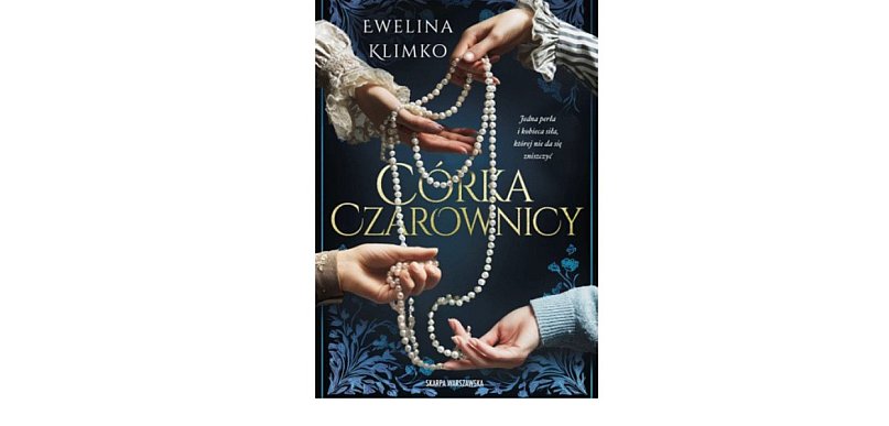 Wydawnictwo Skarpa Warszawska prezentuje:„Córka czarownicy” Ewelina Klimko