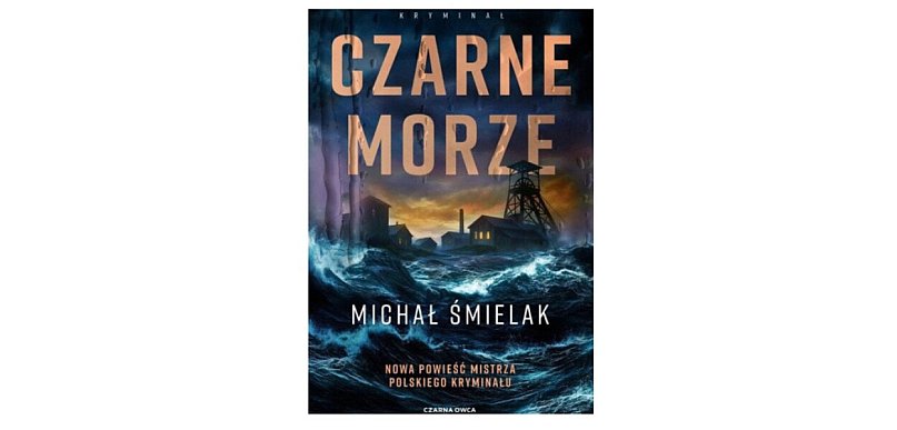 Wydawnictwo Czarna Owca prezentuje: „Czarne Morze” Michał Śmielak