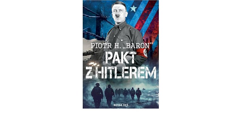 Wydawnictwo NOVAE RES prezentuje:„Pakt z Hitlerem” Piotr H. „Baron”