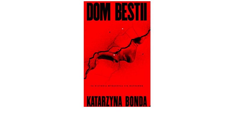 Wydawnictwo Muza prezentuje:„Dom bestii” Katarzyna Bonda