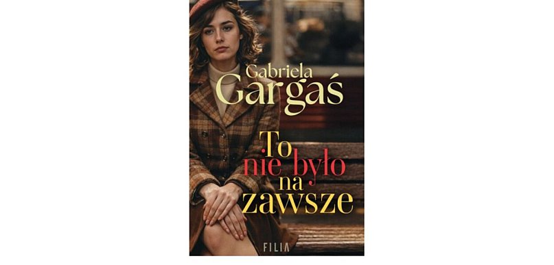 Wydawnictwo Filia prezentuje: „To nie było na zawsze” Gabriela Gargaś