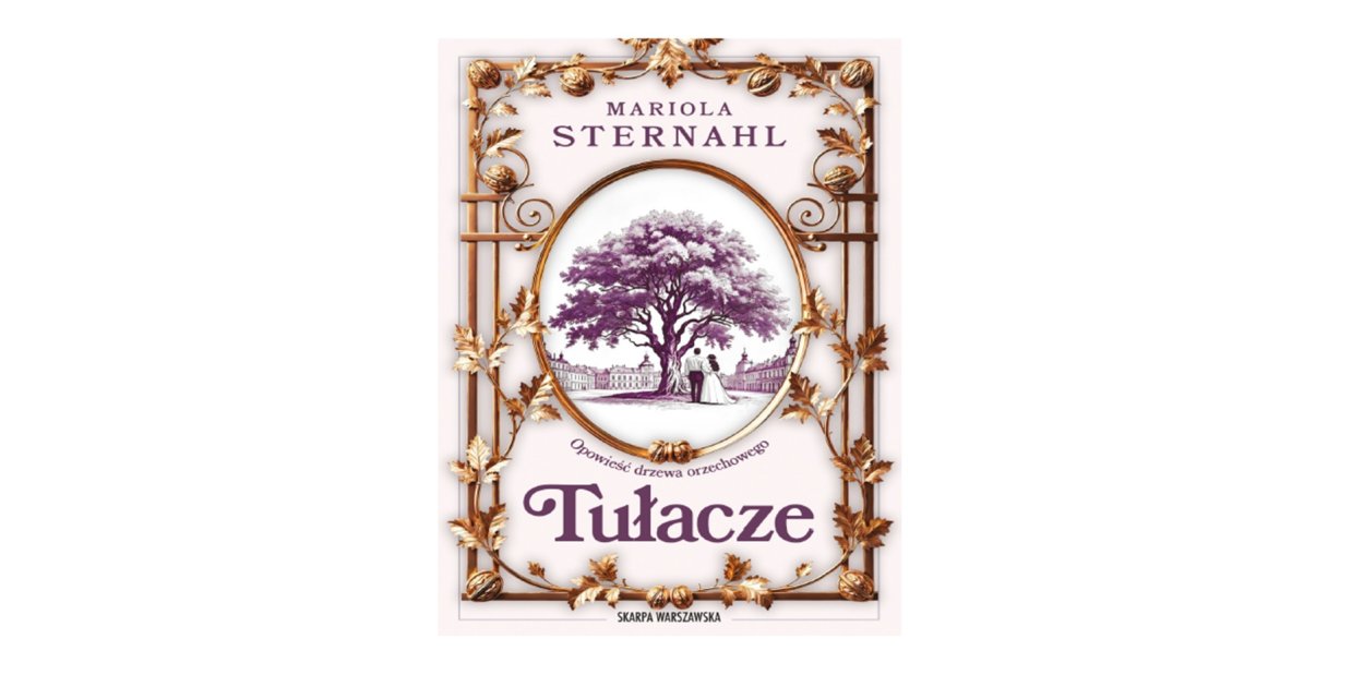 Skarpa Warszawska: „Opowieść drzewa orzechowego. Tułacze” Mariola Sternahl