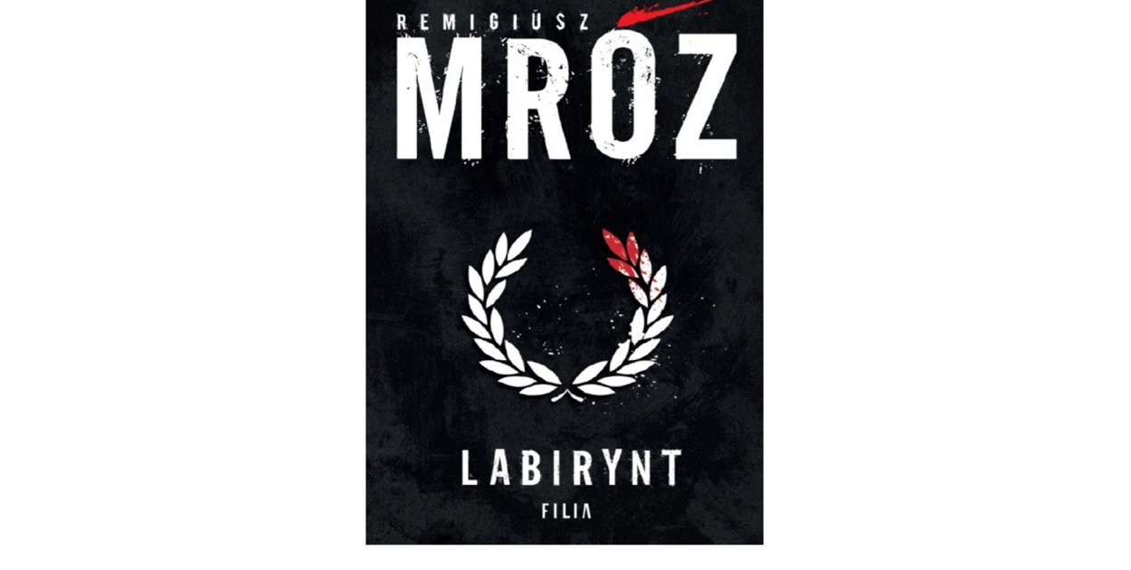 Wydawnictwo Filia prezentuje: „Labirynt” Remigiusz Mróz