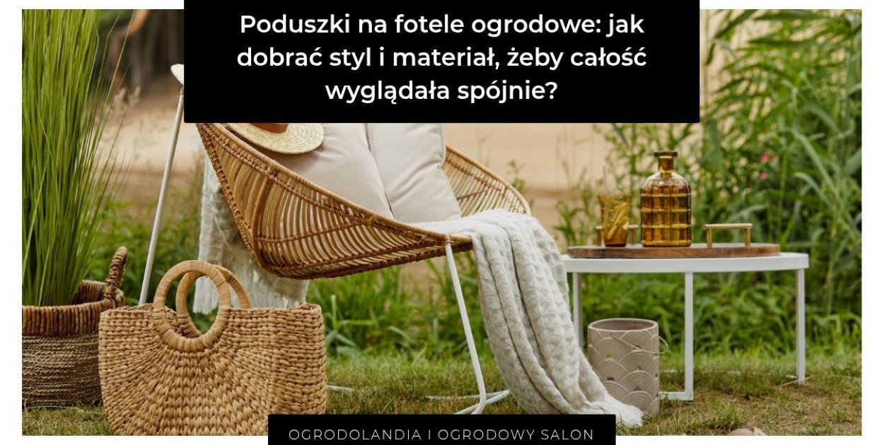 Poduszki na fotele ogrodowe: jak dobrać styl i materiał, żeby całość wyglądała spó