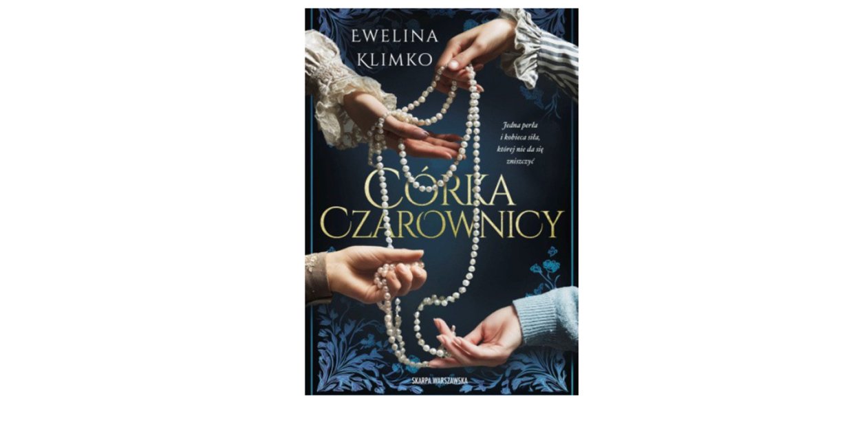 Wydawnictwo Skarpa Warszawska prezentuje:„Córka czarownicy” Ewelina Klimko